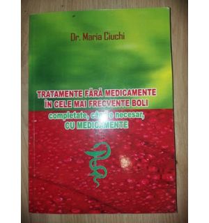 Tratamente fara medicamente in cele mai frecvente boli, completate, cand e necesar, cu medicamente- Maria Ciuchi