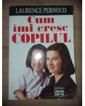 Cum imi cresc copilul- Laurence Pernoud
