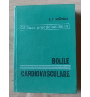 Calauza practicianului in bolile cardiovasculare- Vintila V. Mihaiescu