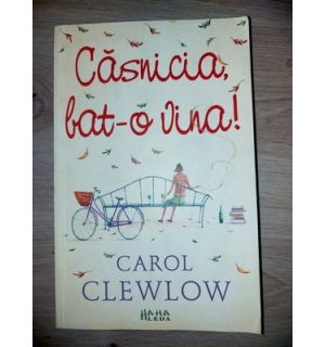 Casnicia, bat-o vina!: ABC-ul fetelor batrane- Carol Clewlow