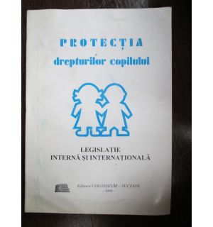 Protectia drepturilor copilului. Legislatie interna si internationala
