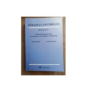 Terapia cancerului. Ghid practic: Elemente fundamentale de diagnostic şi tratament multimodal- E.Bild, L.Miron