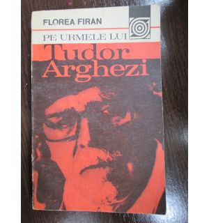 Pe urmele lui Tudor Arghezi