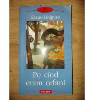 Pe cind eram orfani- Kazuo Ishiguro
