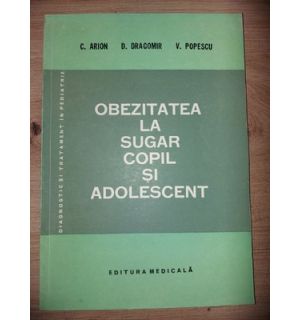 Obezitatea la sugar, copil si adolescent- C. Arion, D. Dragomir
