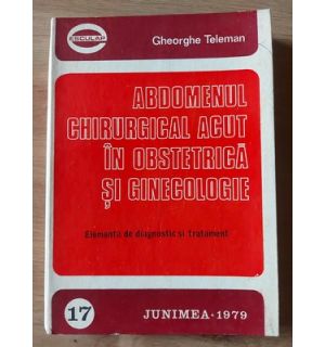 Abdomenul chirurgical acut in obstetrica si ginecologie- Gheorghe Teleman