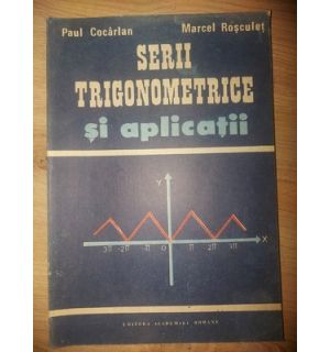Serii trigonometrice si aplicatii- Paul Cocarlan, Marcel Rosculet