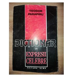 Dictionar de expresii celebre- Teodor Parapiru