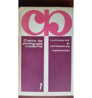Caiete de pedagogie moderna.Lichidarea si combaterea repetentei