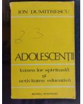 Adolescentii: Lumea lor spirituala si activitatea educativa- Ion Dumitrescu