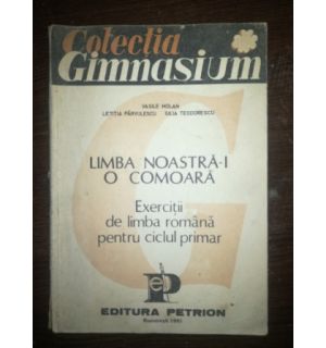 Limba noastra-i o comoara. Exercitii de limba romana pentru ciclul primar - Vasile Holan, Letitia Parvulescu