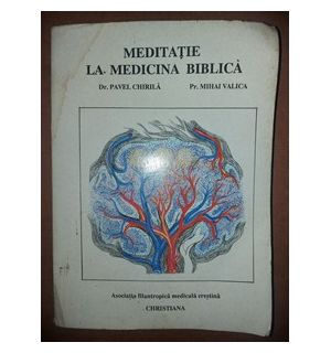 Meditatie la medicina biblica- Pavel Chirila, Mihai Valica