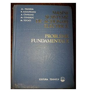 Masini si sisteme de actionari electrice. Probleme fundamentale- Al. Fransua, R. Margureanu