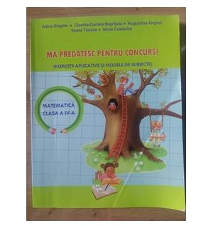Ma pregatesc pentru concurs! Matematica clasa a 4-a - Adina Grigore, Claudia-Daniela Negritoiu