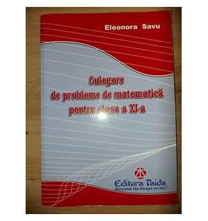 Culegere de probleme de matematica pentru clasa a 11-a - Eleonora Savu