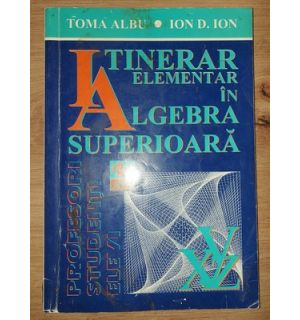 Itinerar elementar in algebra superioara- Toma Albu, Ion D. Ion