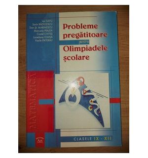 Probleme pregatitoare pentru olimpiadele scolare: clasele 9-12- Ion Savu, Sorin Radulescu