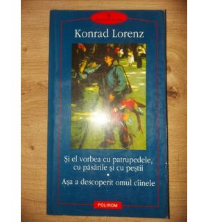 Si el vorbea cu patrupedele, cu pasarile si cu pestii. Asa a descoperit omul ciinele- Konrad Lorenz