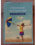Fa rai din ce ai! Leacuri pentru suflet- Dan Orga-Dumitriu