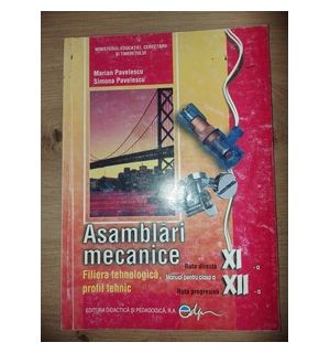 Asamblari mecanice. Manual pentru clasa a 11-a, a 12-a - Marian Pavelescu, Simona Pavelescu