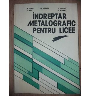 Indreptar metalografic pentru licee- A. Tudor, M. Moraru