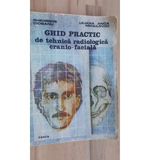 Ghid practic de tehnica radiologica cranio-faciala - Gheorghe Ciobanu, Liliana Anca Mihailovici