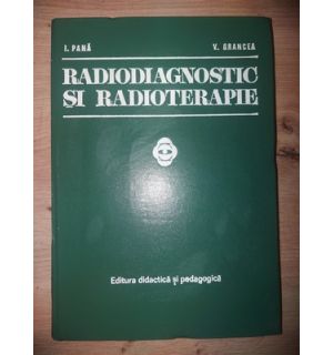 Radiodiagnostic si radioterapie- I. Pana, V. Grancea