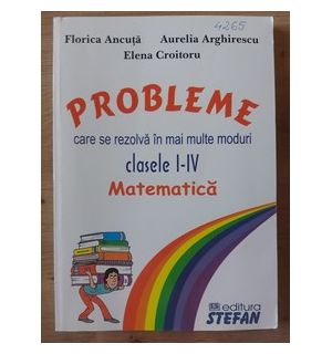 Matematica: Probleme care se rezolva in mai multe moduri clasele 1-4 - Florica Ancuta, Elena Croitoru