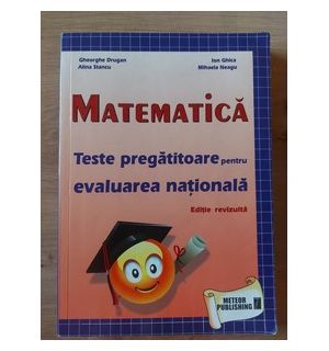 Matematica: Teste pregatitoare pentru Evaluarea Nationala- Gheorghe Dragan, Alina Stanciu