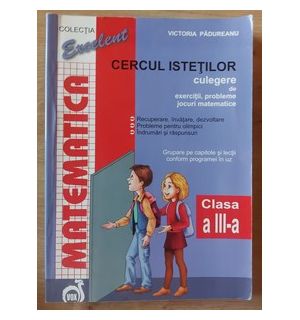 Cercul istetilor: Culegere de exercitii, probleme, jocuri matematice clasa a 3-a - Victoria Padureanu