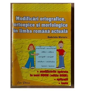 Modificari ortografice, ortoepice si morfologice in limba romana actuala- Gabriela Moraru