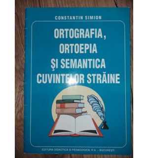 Ortografia, ortoepia si semantica cuvintelor straine- Constantin Simion