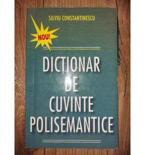 Dictionar de cuvinte polisemantice- Silviu Constantinescu