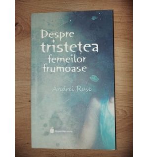Despre tristetea femeilor frumoase- Andrei Ruse