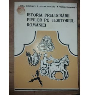 Istoria prelucrarii pieilor pe teritoriul Romaniei -Mihai Deselnicu,Stefan Olteanu,Victor Teodorescu