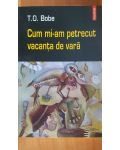 Cum mi-am petrecut vacanta de vara- T. O. Bobe