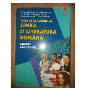 Teste de evaluare la limba si literatura romana: Ghidul absolventului- Eugenia Stoleriu, Mihaela Apetroae