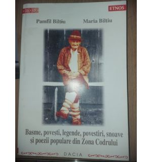 Basme, povesti, legende, povestiri, snoave si poezii populare din Zona Codrului- Pamfil Biltiu, Maria Biltiu