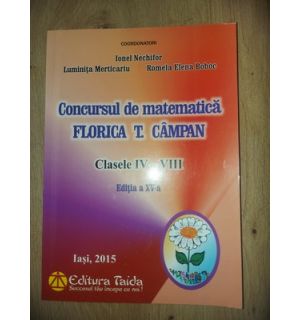 Concursul de matematica Florica T. Campan clasele IV-VIII - Ionel Nechifor, Luminita Merticariu