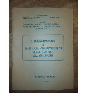 O standardizare a evaluarii cunostintelor la matematica din gimnaziu- Romulus GL. Pop, Emil Pop