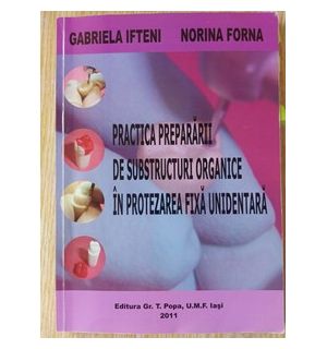 Practica prepararii de substructuri organice in protezarea fixa unidentara- Gabriela Ifteni, Norina Forna