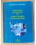 Anestezia generala in ambulatorul stomatologic- Gheorghe Dorobat
