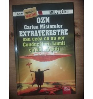 OZN: Cartea misterelor extraterestre sau ceea ce nu vor conducatorii lumii ca voi sa stiti- Emil Strainu
