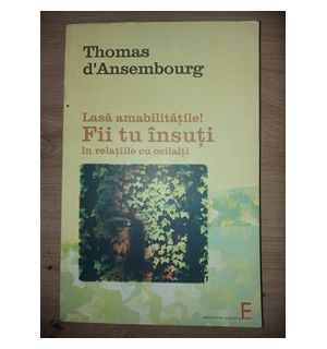 Lasa amabilitatile! Fii tu insuti in relatiile cu ceilalti- Thomas d`Ansembourg
