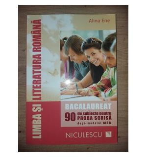 Limba si literatura romana: Bacalaureat 90 de subiecte pentru proba scrisa dupa modelul MEN- Alina Ene