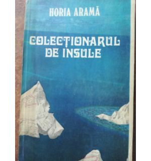 Colectionarul de insule- Horia Arama