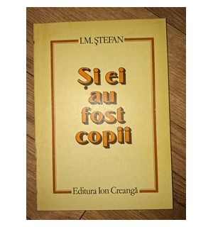 Si ei au fost copii I.M.Stefan