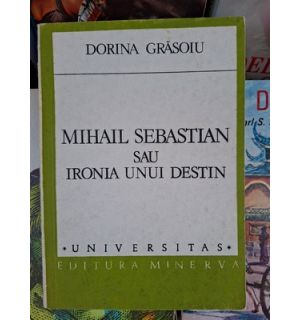 Mihail Sebastian sau ironia unui destin Dorina Grasoiu