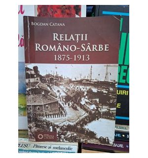 Relatii romano-sarbe 1875-1913 Bogdan Catana