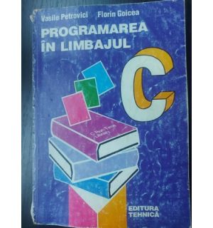 Programarea in limbajul C- Vasile Petrovici, Florin Goicea